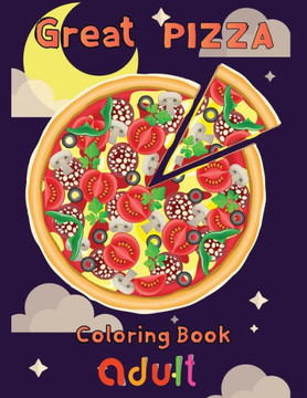 Great pizza coloring book adult: 8.5''x11''/pizza coloring book
