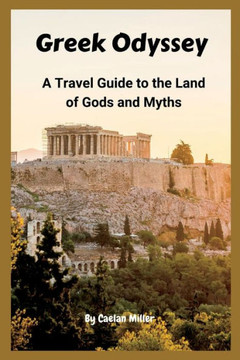 Greek Odyssey: A Travel Guide to the Land of Gods and Myths