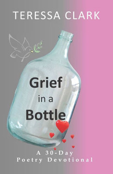 Grief in the Bottle: Poems of Love and Hope