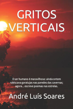 Gritos Verticais: O ser humano é maravilhoso: ainda ontem rabiscava garatujas nas paredes das cavernas; agora... escreve poemas nas estr