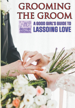 Grooming the Groom: A Good Girl's Guide to Lassoing Love