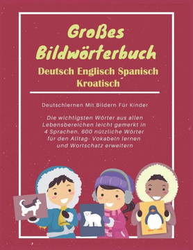 Großes Bildwörterbuch Deutsch Englisch Spanisch Kroatisch: Deutschlernen Mit Bildern Für Kinder: Die wichtigsten Wörter aus allen Lebensbereichen leic
