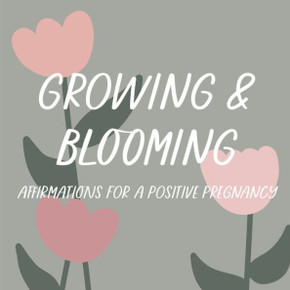 Growing & Blooming: Affirmations for a Positive Pregnancy
