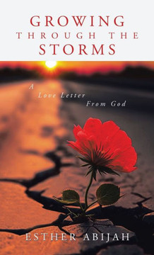 Growing Through The Storms: A Love Letter From God Growing Through The Storms: A Love Letter From God
