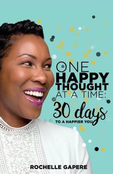 One Happy Thought At A Time : 30 Days To A Happier You.