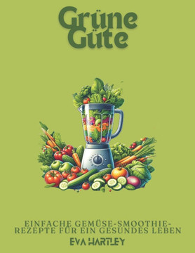 Grüne Güte: Einfache Gemüse-Smoothie-Rezepte für ein gesundes Leben