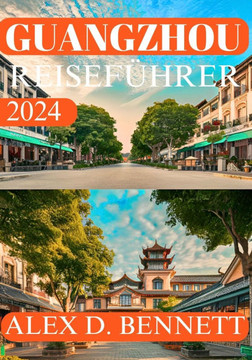 Guangzhou Reiseführer 2024: Ihre ultimative Insider-Ressource zum Erkunden, Essen und Genießen der Stadt
