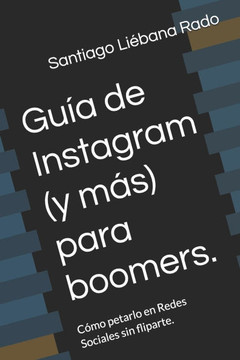 Guía de Instagram (y más) para boomers.: Cómo petarlo en Redes Sociales sin fliparte.