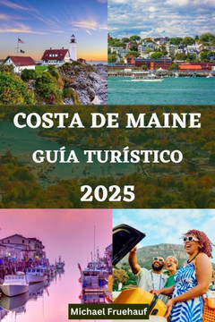 Guía de Turístico de la Costa de Maine: Su mejor compañero para explorar la belleza de la costa de Maine con consejos de expertos y todo lo que necesi