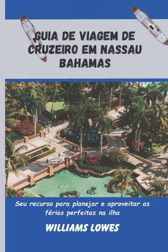 Guia de viagem de cruzeiro em Nassau Bahamas: Seu recurso para planejar e aproveitar as férias perfeitas na ilha