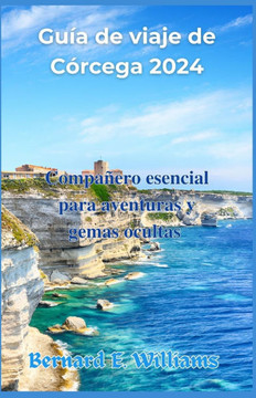 Guía de viaje de Córcega 2024: Compañero esencial para aventuras y gemas ocultas