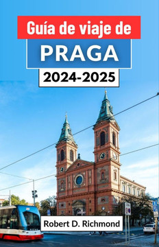 Guía de viaje de Praga 2024-2025: Un viaje completo por la joya de la corona de la República Checa, abrazando sus Historia, Principales atracciones y