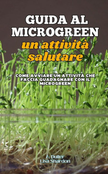 Guida al Microgreen un attività salutare: Come avviare un attività che faccia guadagnare con il Microgreen Guida al Microgreen un attività salutare: Come avviare un attività che faccia guadagnare con il Microgreen