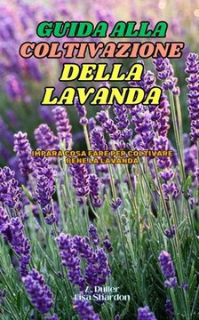 Guida alla Coltivazione della Lavanda: Impara cosa fare per coltivare bene la Lavanda