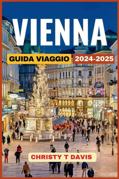 Guida Di Viaggio a Vienna 2024-2025: Scopri le Principali Attrazioni e i Tesori Nascosti