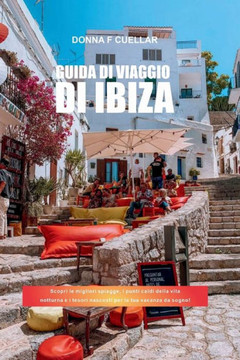 Guida Di Viaggio Di Ibiza: Scopri le migliori spiagge, i punti caldi della vita notturna e i tesori nascosti per la tua vacanza da sogno!