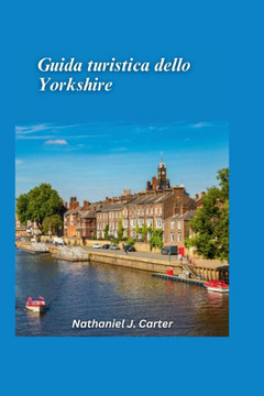 Guida turistica dello Yorkshire 2025: Esplora il cuore verdeggiante dell'Inghilterra con dolci colline, città storiche e villaggi accoglienti