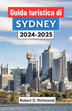 Guida turistica di Sydney 2024-2025: Un viaggio completo attraverso il gioiello della corona australiana, dove lo splendore urbano incontra la serenit