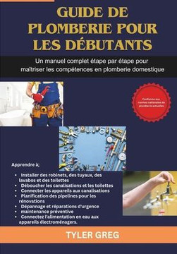 Guide de plomberie pour les débutants: Un manuel complet étape par étape pour maîtriser les compétences en plomberie domestique Guide de plomberie pour les débutants: Un manuel complet étape par étape pour maîtriser les compétences en plomberie domestique