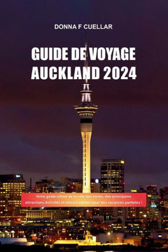 Guide de Voyage Auckland 2024: Votre guide ultime de la ville des voiles, des principales attractions, Activités et trésors cachés pour des vacances