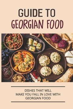 Guide To Georgian Food: Dishes That Will Make You Fall in Love With Georgian Food: What'S A Good Place To Eat In Georgia