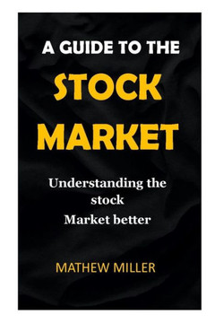 Guide to the Stock Market.: Understanding the stock Market better. Guide to the Stock Market.: Understanding the stock Market better.