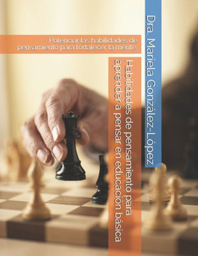 Habilidades de pensamiento para aprender a pensar en educación básica: Potenciar las habilidades de pensamiento para fortalecer la mente.