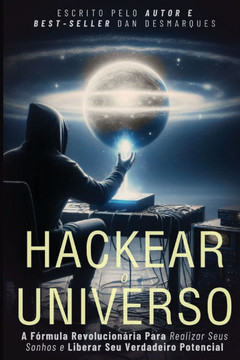 Hackear o Universo: A Fórmula Revolucionária Para Realizar Seus sonhos e Liberar Seu Verdadeiro Potencial