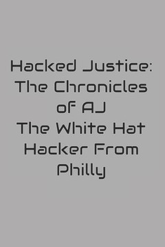 Hacked Justice: The Chronicles of AJ, The White Hat Hacker From Philly