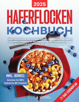 Haferflocken-Kochbuch: Über 100 einfache und schnelle Rezepte für ein gesundes Leben Ultimativer Ratgeber für die Regulierung von Cholesterin
