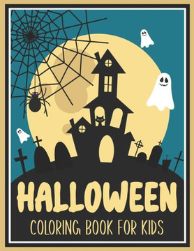 Halloween Coloring Book For Kids: A Collection of Coloring Pages with Cute Spooky Scary Things Such as Jack-o-Lanterns, Ghosts, Witches, Haunted House
