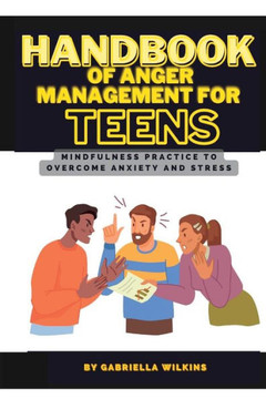 Handbook of anger management for teens: Mindfulness practice to overcome anxiety and stress