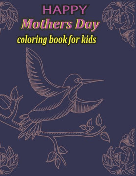 HAPPY Mothers Day coloring book for kids: A Beautiful Mother's Day Coloring Book for Boys and Girls Mom and Coloring Pages