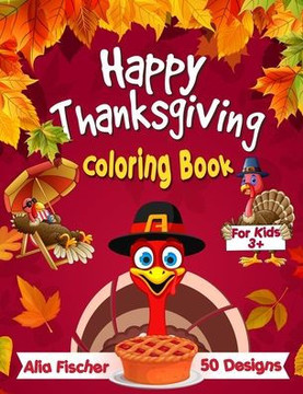 Happy Thanksgiving Coloring Book for Kids 3+: 50 Fun & Easy Designs Featuring Autumn Leaves, Turkeys, Cornucopias, Apples, Pumpkins and more Fall Desi