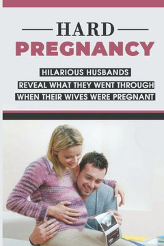 Hard Pregnancy: Hilarious Husbands Reveal What They Went Through When Their Wives Were Pregnant: Emotional Support During Pregnancy