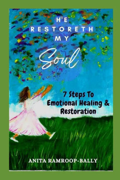He Restoreth My Soul: 7 Steps To Emotional Healing & Restoration