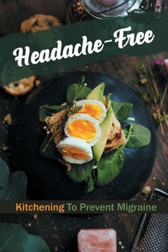 Headache-Free: Kitchening To Prevent Migraine: Steps To Cooking