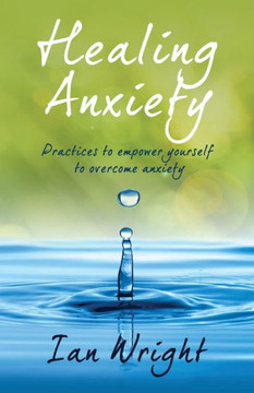 Healing Anxiety: Practices to Empower Yourself in Overcoming Anxiety