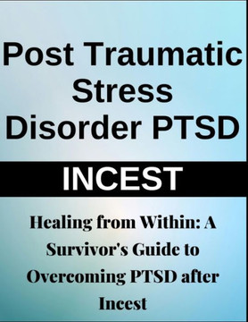 Healing from Within: A Survivor's Guide to Overcoming PTSD After Incest Trauma Recovery, Emotional Healing, Self-Help, Mental Health Transf