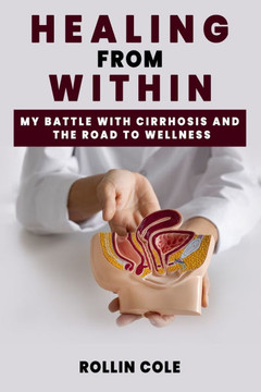 Healing from Within: My Battle with Cirrhosis and the Road to Wellness