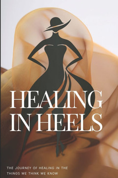 Healing In Heels: The journey of healing in the things we think we know