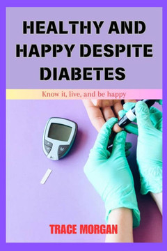 Healthy and Happy Despite Diabetes: Know it, live, and be happy. Healthy and Happy Despite Diabetes: Know it, live, and be happy.