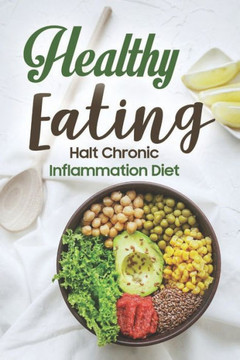 Healthy Eating: Halt Chronic Inflammation Diet: Anti Inflammatory Cookbook