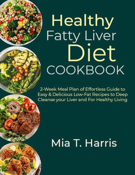 Healthy Fatty Liver Diet Cookbook: 2-Week Meal Plan of Effortless Guide to Easy & Delicious Low-Fat Recipes to Deep Cleanse your Liver and For Healthy