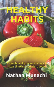 Healthy Habits: A simple and proven strategy to stop thinking and start doing
