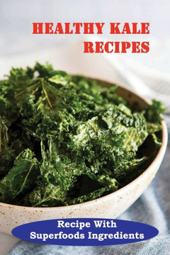 Healthy Kale Recipes: Recipe With Superfoods Ingredients Healthy Kale Recipes: Recipe With Superfoods Ingredients