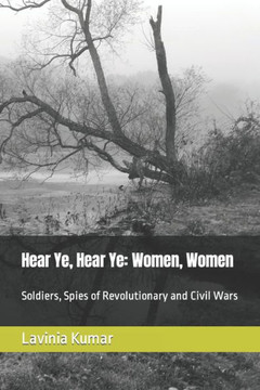 Hear Ye, Hear Ye: Women, Women: Soldiers, Spies of Revolutionary and Civil Wars