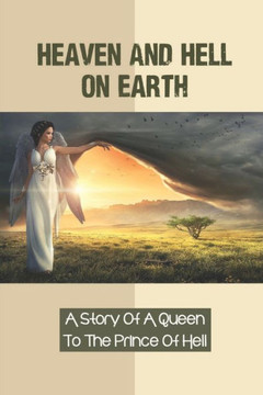 Heaven And Hell On Earth: A Story Of A Queen To The Prince Of Hell: Trapped In Hell Together