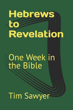 Hebrews to Revelation: One Week in the Bible