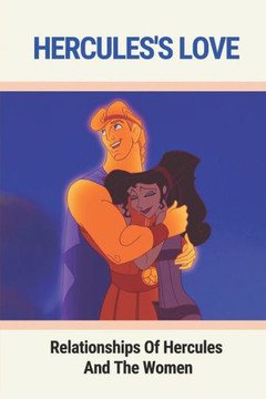 Hercules's Love: Relationships Of Hercules And The Women: How To Protect A Love Hercules's Love: Relationships Of Hercules And The Women: How To Protect A Love
